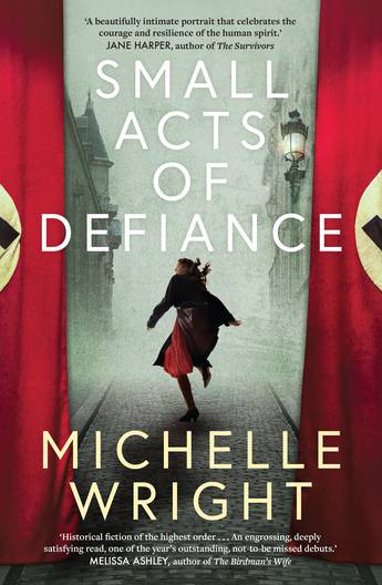 A young girl running down a cobblestone street in Paris with two Nazi Flags - red with a white circle and black swastika - are on either side. In white text it reads Small Acts of Defiance. Michelle Wright is under the girl in light yellow text.