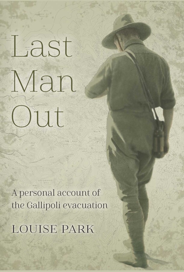 A sepia photo of a soldier with his back to us. Text reads Last Man Out: A Personal Account of the Gallipoli Evacuation by Louise Park