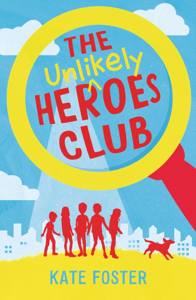A blue background of a city behind a yellow hill with a group of five kids and a dog in red. A yellow and red magnifying glass is above the kids with a light blue spotlight shining on them. Red and yellow text reads The Unlikely Heroes Club with Kate Foster in Blue at the bottom. Unlikely is in yellow and poking out above Heroes. The other words in the magnifying glass are in red.