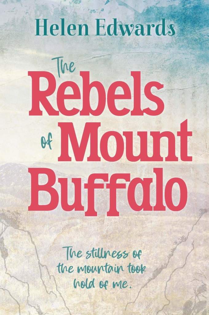 A blue and cream background with turquoise and pink text. The author's name, Helen Edwards, is in turquoise. The title, The Rebels of Mount Buffalo is in pink and turquoise and the tag line, The stillness of the mountain took hold of me is in turquoise. 