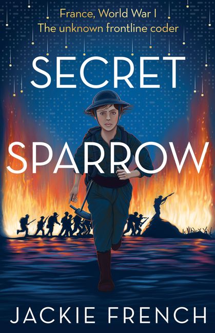 A dark battle field with fire behind a group of soldiers at the back. A girl in a helmet and army uniform runs across the battlefield behind white text that reads Secret Sparrow by Jackie French.