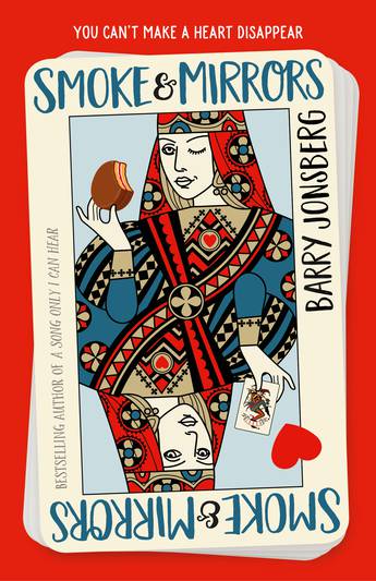 A pack of playing cards with the Queen of Hearts face up, holding a card on the bottom mirror image and a biscuit as she winks at the top. They are on a read background and blue mirrored text on the cards says Smoke and Mirrors by Barry Jonsberg. 