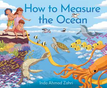 Three kids in cozzies standing on a rock above a coral reef and ocean. The ocean is filled with fish, turtles, dolphins, and an octopus. One little boy is throwing a measuring tape into the water. The sky is blue with white clouds. Blue text at the top reads How To Measure the Ocean, and Inda Ahmad Zahri. 