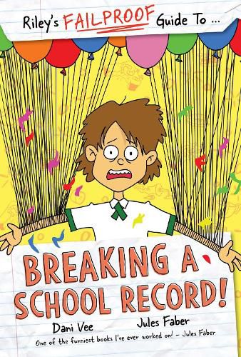 A yellow background with a white, brown haired girl with lots of colourful balloons tied around her arms. She has a scared look on her face, and is dressed in a white and green school uniform. A torn notebook page at the top and bottom says Riley's FAILPROOF Guide to Breaking a School Record by Dani Vee and Jules Faber.