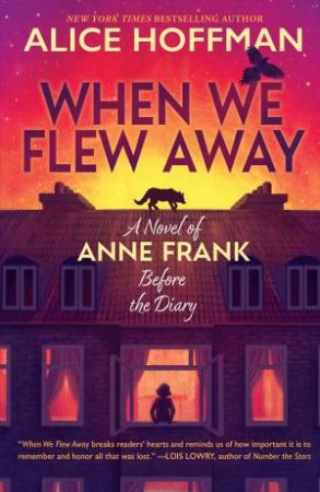 A house with a girl in the window and a sunset. There is a wolf on the roof and a bird on the text. Text reads When We Flew Away: A Novel of Anne Frank Before the Diary by Alice Hoffman. 