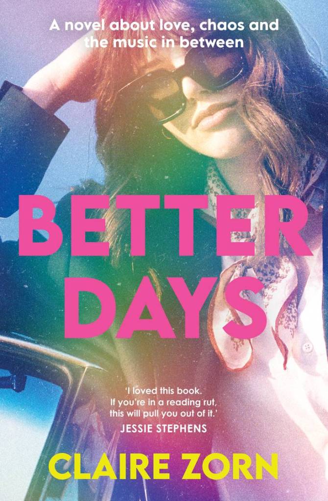 The cover of Better Days by Claire Zorn. a white woman with wavy brown hair has her hand to her head and sunglasses on. She is also wearing a white shirt, a scarf and a denim jacket. she is behind a rainbow light and bright pink text that says Better Days. The author's name is in yellow at the bottom and a tagline and quote are in white text.