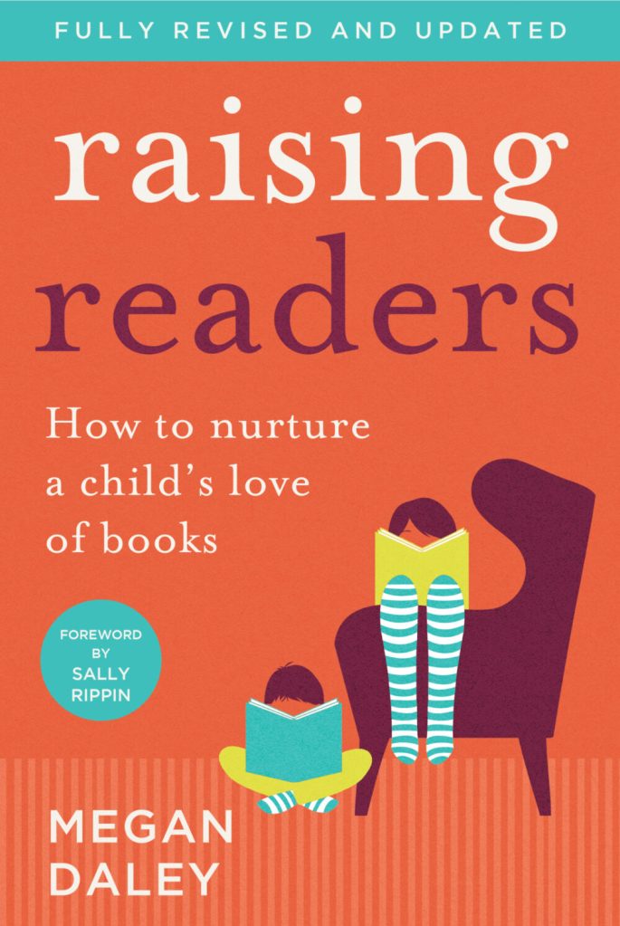 Raising Readers A red cover with white and red text next to a picture in reds, greens and blues of kids’ reading in a chair. The text says Raising Readers: How to Nurture a Child’s Love of Books by Megan Daley. A blue badge with white text says Foreword by Sally Rippin. A banner in the same colours is at the top and says Fully Revised and Updated.
