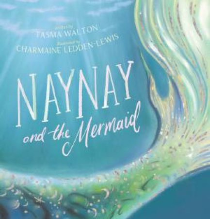 Naynay and the Mermaid
A green mermaid tail going through the blue sea under white text that says Naynay and the Mermaid. Written by Tasma Walton. Illustrated by Charmaine Ledden-Lewis.
