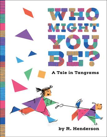 Who Might You Be A white cover with colourful shapes and words. Some of the shapes make up a girl walking a dog, with R Henderson and A Tale in Tangrams in black.