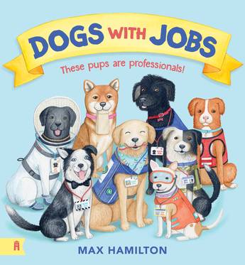 Dogs with Jobs
A pale blue cover with eight dogs dressed for different jobs. They are under a yellow banner with red and blue text that says Dogs with Jobs: These Pups are Professionals. Blue text at the bottom says Max Hamilton.