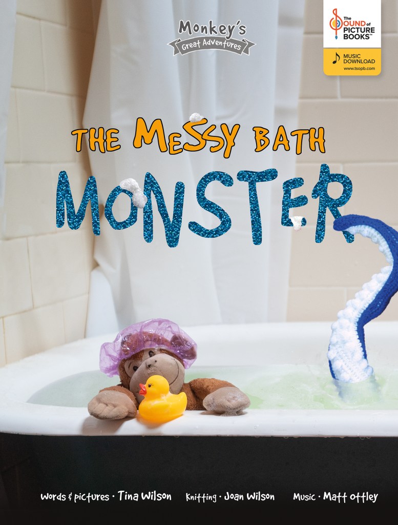 The Messy Bath Monster

A soft toy monkey and tentacle in a bubble bath. The monkey is wearing a pink shower cap and holding a rubber duck. Yellow and blue text says The Messy Bath Monster. White text against a black panel says words and pictures by Tina Wilson, knitting by Joan Wilson and music by Matt Ottley. 
