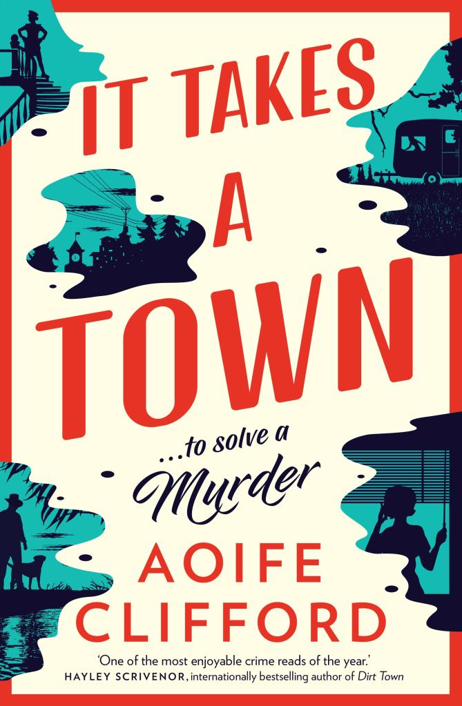 It Takes a Town…To Solve A Murder
A cream cover with red and black writing that says It Takes a Town…To Solve A Murder by Aoife Clifford. It is surrounded by black and turquoise images of people and things from the book.