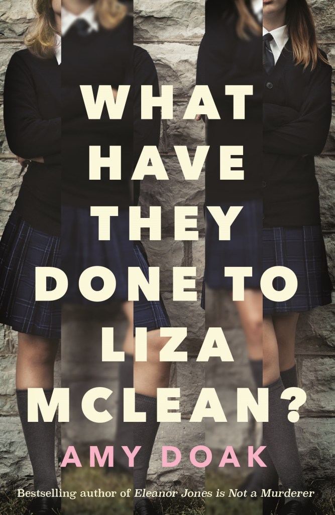What Have they Done to Liza McLean?

Two girls in school uniforms standing against a stone wall behind pale text that says What Have They Done to Liza McLean? Amy Doak is in pink text at the bottom. 
