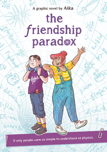 The Friendship Paradox
Two people standing against a page with writing. They are on a purple banner that says if only people were as simple to understand as physics. Other text is in purple and black. The Friendship Paradox. A graphic novel by Aśka.