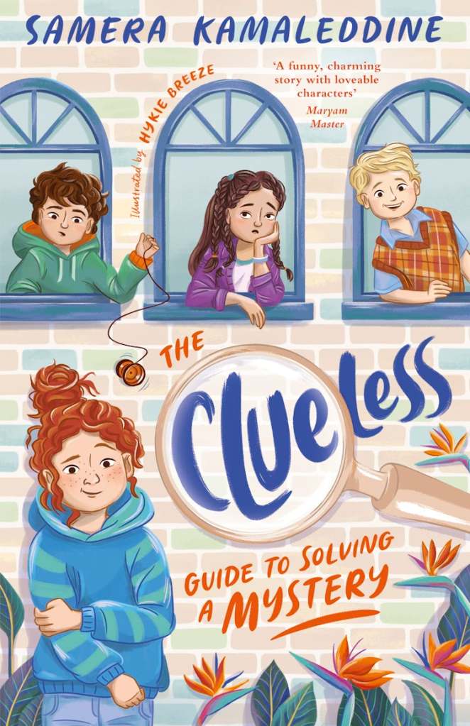 The Clueless Guide to Solving a Mystery

A brick wall with three arched windows. A child is standing in each one, and another girl is standing against the wall in between flowers Red and blue text says The Clueless Guide to Solving a Mystery. Clue is in a magnifying glass. Blue text at the top says Samera Kamaleddine. 
