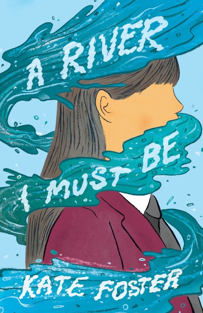 
A River I Must Be 

A blue cover with a river of water over the face of a girl with dark hair in a red top. The title is in white text. 
