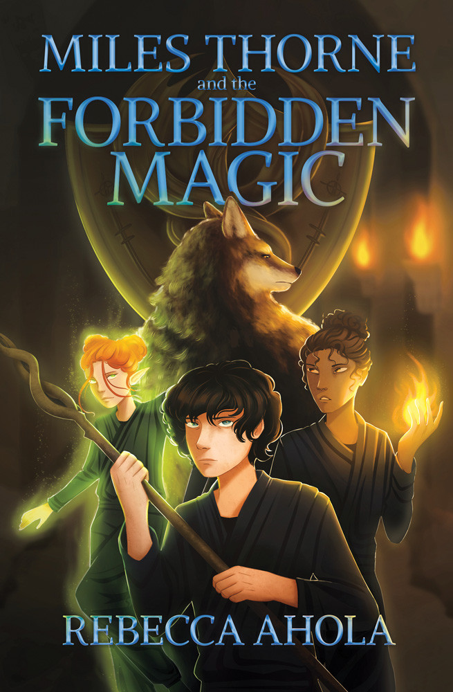 Miles Thorne and the Forbidden Magic
Three teens and a wolf surrounded by fire below shiny turquoise text that says Miles Thorne and the Forbidden Magic by Rebecca Ahola.